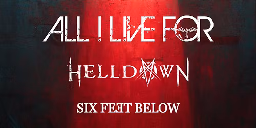 ALL I LIVE FOR \/ Helldown \/ Six Feet Below
