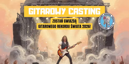 GITAROWY CASTING -  zosta\u0144 gwiazd\u0105 Gitarowego Rekordu \u015awiata 2026!