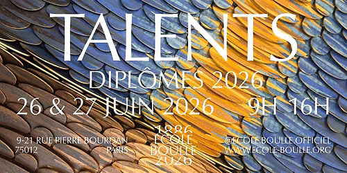TALENTS - \u00c9COLE BOULLE \u2014 EXPOSITION DES DIPL\u00d4MES \u2014 26 & 27 JUIN 2026