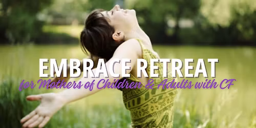EMBRACE RETREAT for Mothers of Children & Adults with Cystic Fibrosis