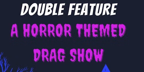 DOUBLE FEATURE - A horror themed drag show