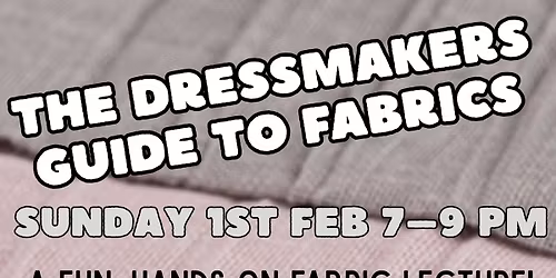 THE DRESSMAKERS GUIDE TO FABRICS : INTERACTIVE IN PERSON LECTURE