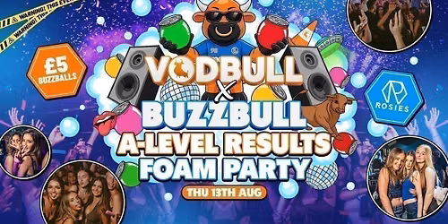 A-LEVEL RESULTS [SELLING FAST!!] \ud83e\udee7 FOAM PARTY\ud83e\udee7 : VODBULL X BUZZBULL, at Rosies Birmingham!!  \ud83e\udde1 13\/08