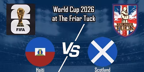 Haiti vs Scotland World Cup 2026 - The Friar Tuck - Saturday, June 13th 9 PM