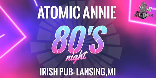 Atomic Annie - 80's Night @ The Irish Pub
