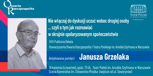 XXIII PUBLICZNA DEBATA OTWARTEJ RZECZPOSPOLITEJ I TEATRU POLSKIEGO - pami\u0119ci Janusza Grzelaka