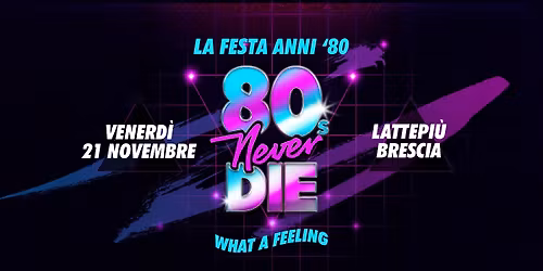 80s Never Die \u2605 La Festa anni '80 \u2605 Brescia \u2022 Lattepi\u00f9