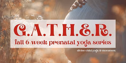GATHER: A Fall Prenatal Yoga Series\ud83c\udf42