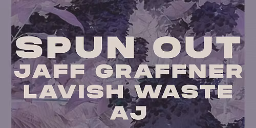 Spun Out \u2022 Jaff Graffner \u2022 Lavish Waste \u2022 AJ