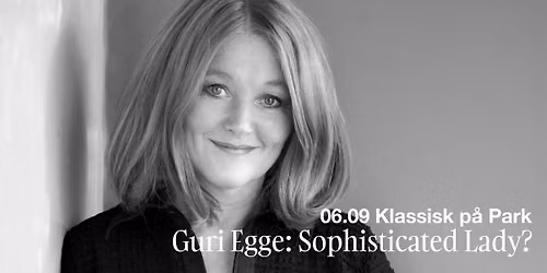 Klassisk p\u00e5 Park pres. Guri Egge \u2013 \u00abSophisticated Lady?\u00bb | Parkteatret