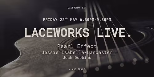 Laceworks Live \u2502 Friday 22nd May \u2502 Pearl Effect, Jessie Isabella-Lancaster, Josh Dobbins