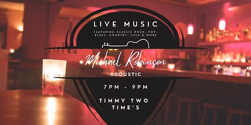 Live Music with Michael Robinson Acoustic at Timmy Two Times