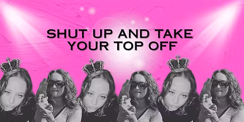 Shut Up and Take Your Top Off