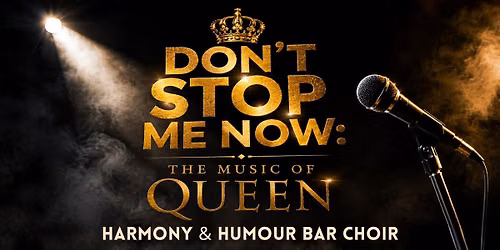 **10 TIX LEFT** Harmony & Humour Bar Choir: Don't Stop Me Now - The Music of Queen (with Shalom Kaa)