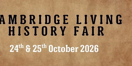CAMBRIDGE LIVING HISTORY FAIR 24\/25 OCT 2026