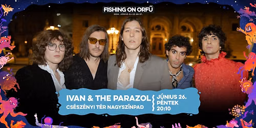IVAN & THE PARAZOL • FISHING ON ORFŰ 2026 • CSÉSZÉNYI TÉR NAGYSZÍNPAD — Fishing on Orfű