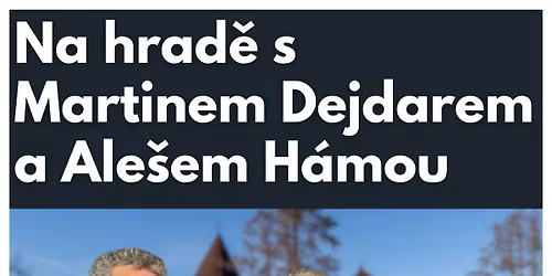 Na hrad\u011b s Martinem Dejdarem a Ale\u0161em H\u00e1mou