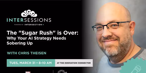 Intersessions: The "Sugar Rush" is Over - Your Approach to AI Needs Sobering Up.