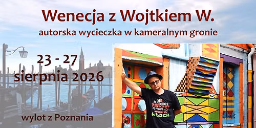 WENECJA Z Wojtkiem W. - autorska wycieczka w kameralnym gronie