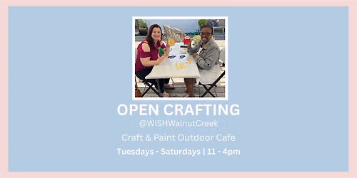 OPEN CRAFTING @WISHWalnutCreek Outdoor "Craft & Paint Cafe"
