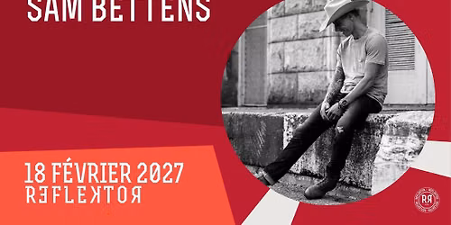 SAM BETTENS au REFLEKTOR le 18 f\u00e9vrier 2027