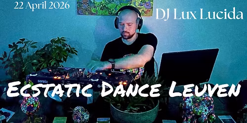 Ecstatic Dance Leuven * DJ Lux Lucida (NL) * 
