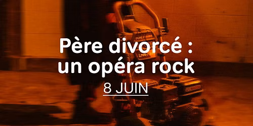 P\u00e8re divorc\u00e9 : un op\u00e9ra rock - Anne-Virginie B\u00e9rub\u00e9 et Charles Brunelle