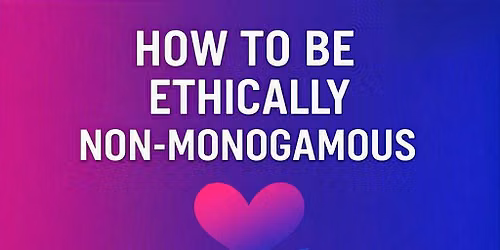 How to Be Ethically Non-Monogamous
