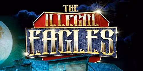THE ILLEGAL EAGLES Celebrating The Music of the Legendary EAGLES