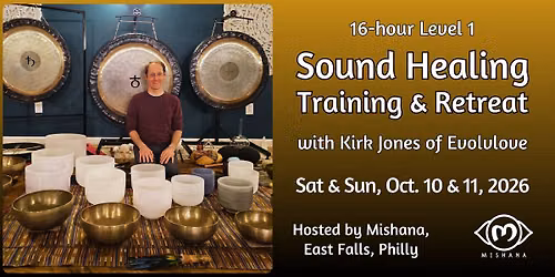 Sound Healing Training & Retreat with Kirk Jones, Evolvlove: Oct. 10 & 11, Mishana Philly