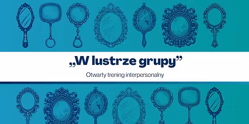 ,,W lustrze grupy\u201d - otwarty trening interpersonalny