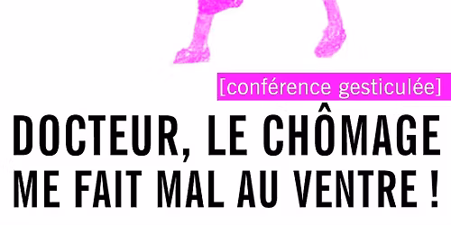 Docteur, le ch\u00f4mage me fait mal au ventre ! [conf\u00e9rence gesticul\u00e9e]