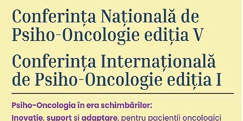 Conferin\u021bei Na\u021bionale de Psiho-Oncologie  Edi\u021bia a Va  & Conferin\u021ba Interna\u021bionala Editia I