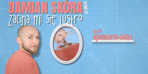 Stand-up K\u0119dzierzyn-Ko\u017ale: DAMIAN SK\u00d3RA w programie "Zacina mi si\u0119 lustro"