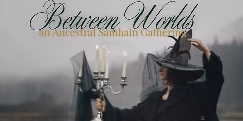 Between Worlds ~ an Ancestral Samhain Gathering.