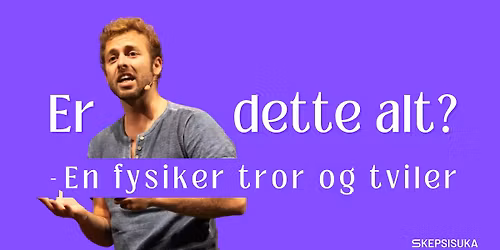 Seminar \/\/ Er dette alt? En fysiker tror og tviler