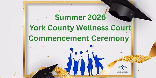 Summer 2026 York County Wellness Court Commencement Ceremony 