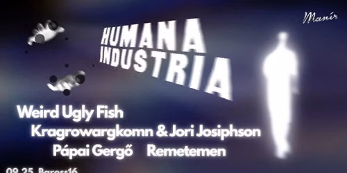 Humana Industria \u2013 Weird Ugly Fish (LT)\/Kragrowargkomn & Jori Josiphson (SK)\/P\u00e1pai Gerg\u0151\/Remetemen