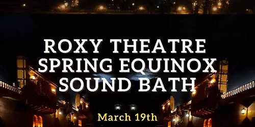 Roxy Theatre Spring Equinox Sound Bath