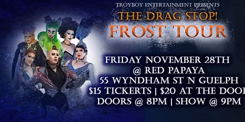 The Drag Stop! *Frost Tour* - Guelph - Nov. 28th