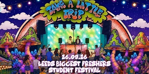 TAKE A LITTLE TRIP! \ud83c\udf44\ud83c\udf08\ud83d\udc98\ud83e\udd8b\ud83d\udcab 4 ARENA'S OF MUSIC | LEEDS BIGGEST FRESHERS WEEK FESTIVAL! | BEAVERWORKS | 26th SEPTEMBER