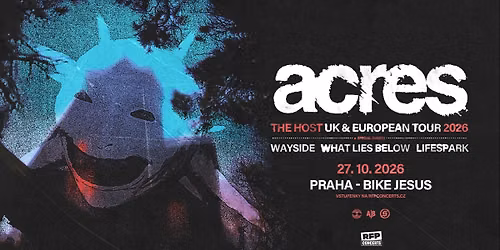 Acres (UK) + Special Guests: Wayside + What Lies Below + Lifespark - PRAGUE