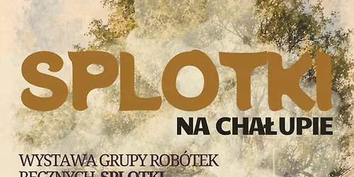 SPLOTKI na cha\u0142upie - wystawa r\u0119kodzie\u0142a i zwiedzanie cha\u0142upy w Trzebownisku