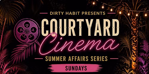 Dirty Habit DC Presents: Courtyard Cinema | Summer Affairs Series
