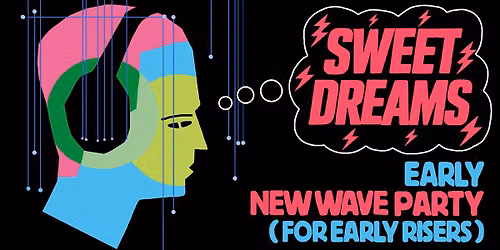 SWEET DREAMS: A NEW WAVE PARTY FOR EARLY RISERS