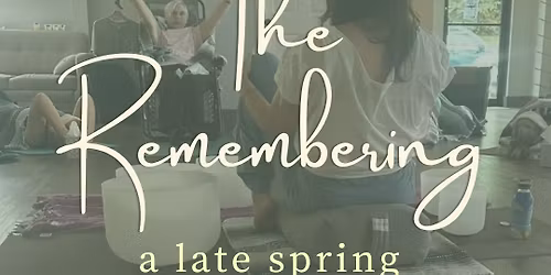 The Remembering: A Late Spring Song Circle & Sound Bath