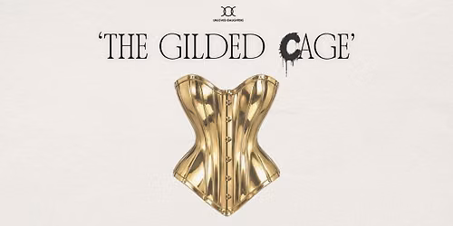 Unloved Daughters Presents: The Gilded Cage