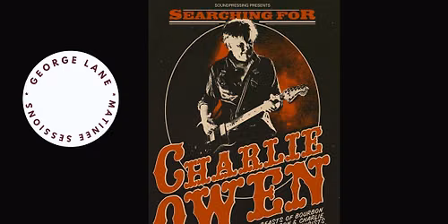 (Sat, Aug 22) SEARCHING FOR CHARLIE OWEN - LP Launch (George Lane Matinee Sessions)