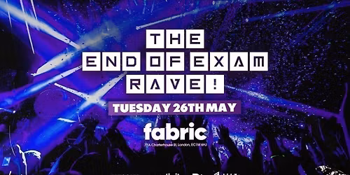 THE END OF EXAMS RAVE @ FABRIC! - FIRST 400 TICKETS ONLY \u00a33!