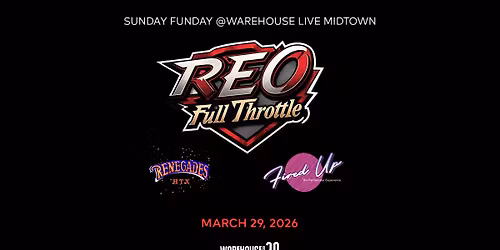 REO FULL THROTTLE, RENEGADES HTX, FIRED UP at Warehouse Live Midtown Sunday March 29, 2026